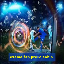 exame fan pre莽o sabin