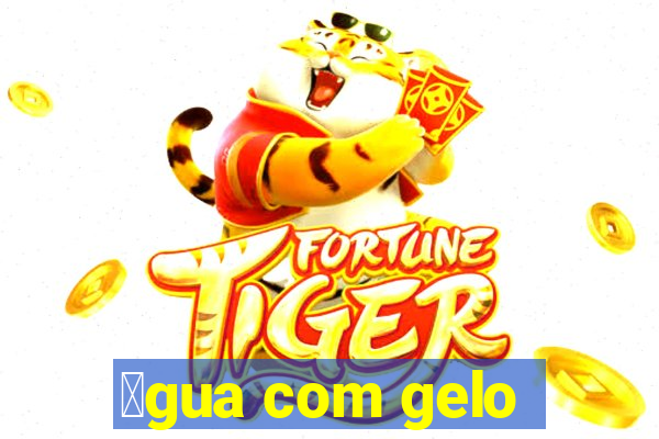 谩gua com gelo