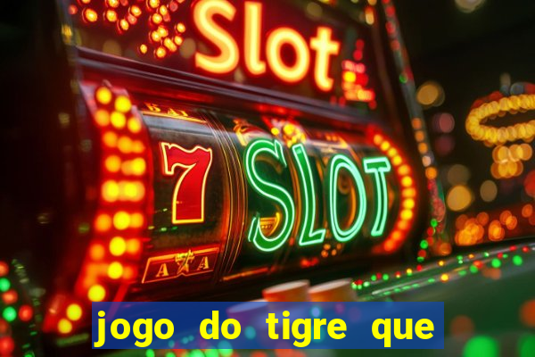 jogo do tigre que ganha dinheiro de verdade