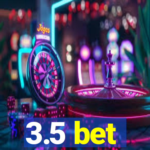 3.5 bet