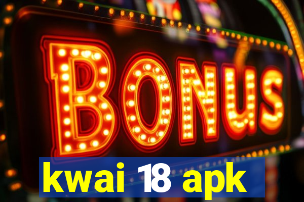 kwai 18 apk