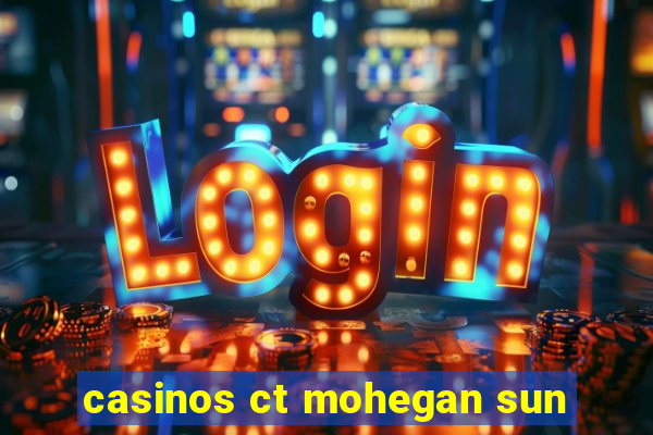 casinos ct mohegan sun