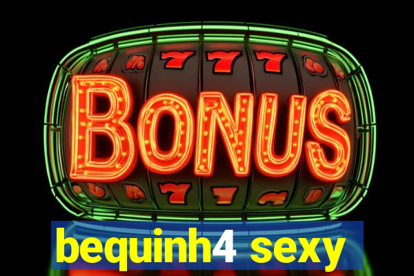 bequinh4 sexy