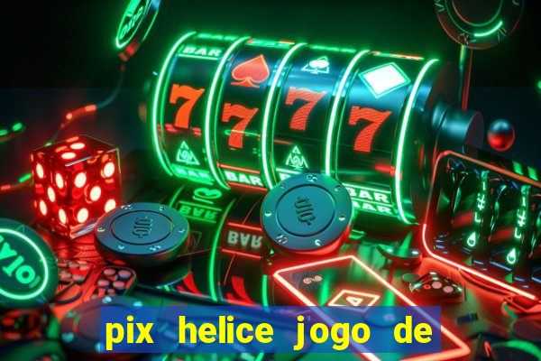 pix helice jogo de ganhar pix 2023