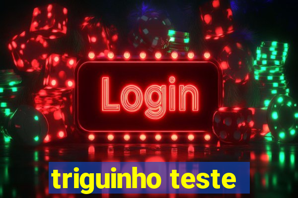 triguinho teste