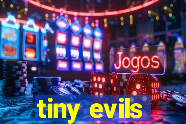 tiny evils