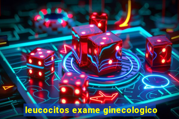 leucocitos exame ginecologico