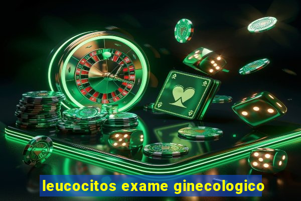 leucocitos exame ginecologico