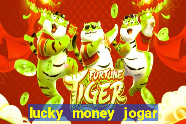 lucky money jogar e ganhar