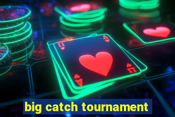 big catch tournament