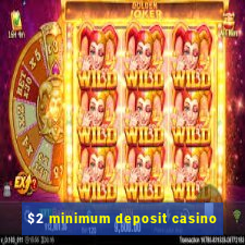 $2 minimum deposit casino