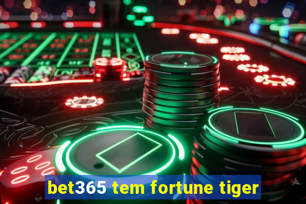 bet365 tem fortune tiger