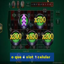 o que é slot 1 celular