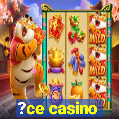 ?ce casino