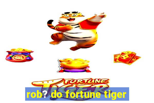 rob? do fortune tiger