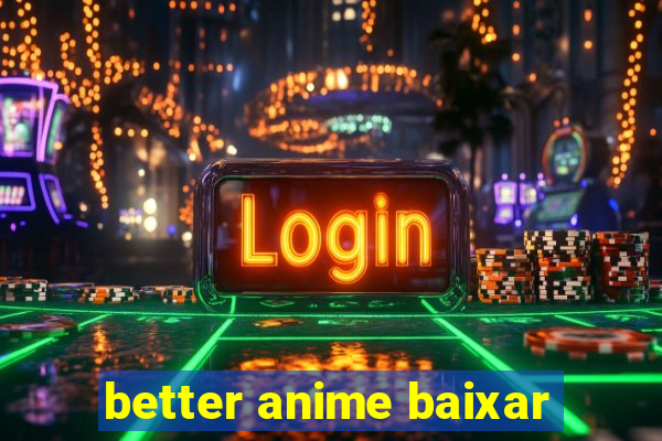 better anime baixar