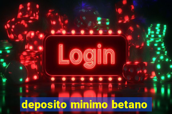 deposito minimo betano