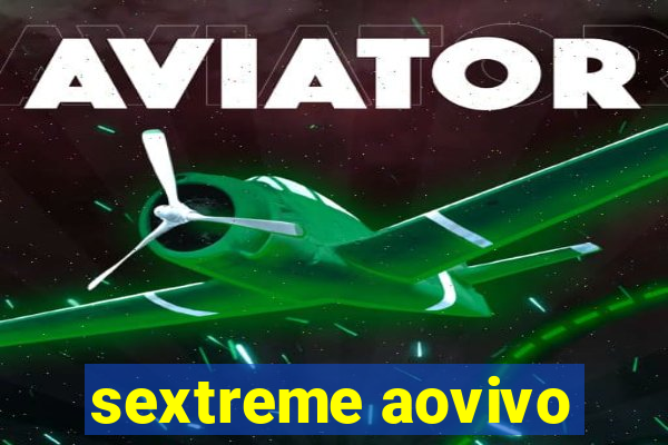 sextreme aovivo