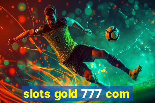 slots gold 777 com