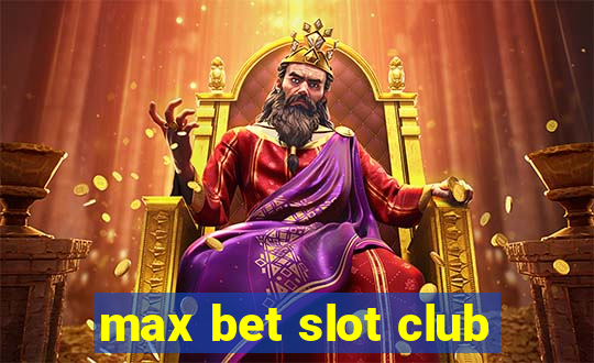 max bet slot club