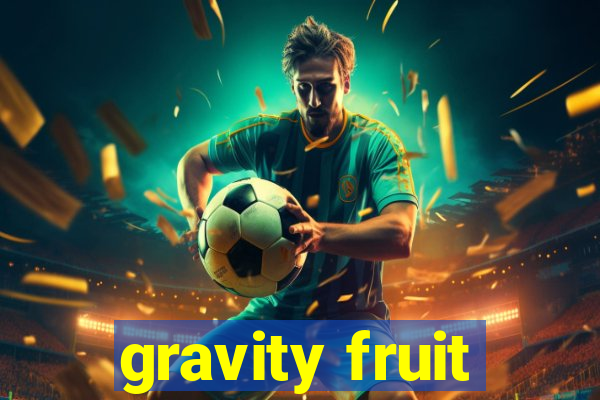 gravity fruit