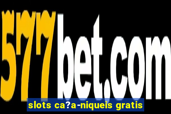 slots ca?a-niqueis gratis