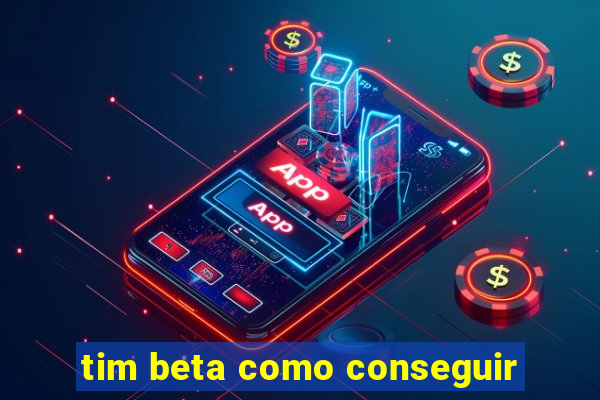 tim beta como conseguir