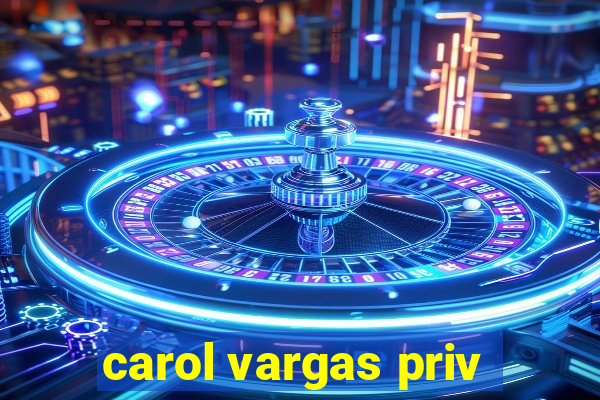 carol vargas priv