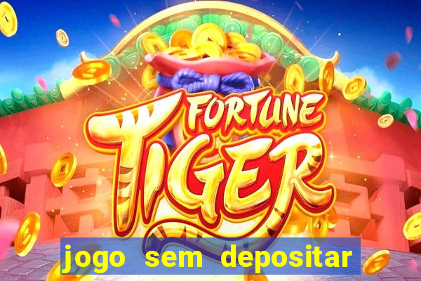 jogo sem depositar para ganhar dinheiro