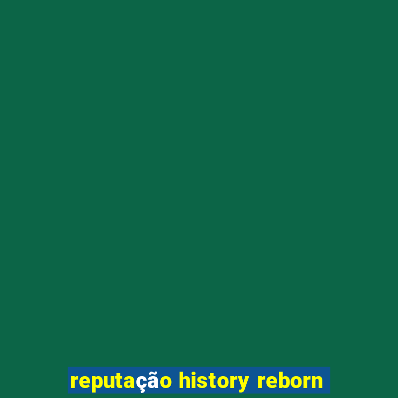 reputação history reborn