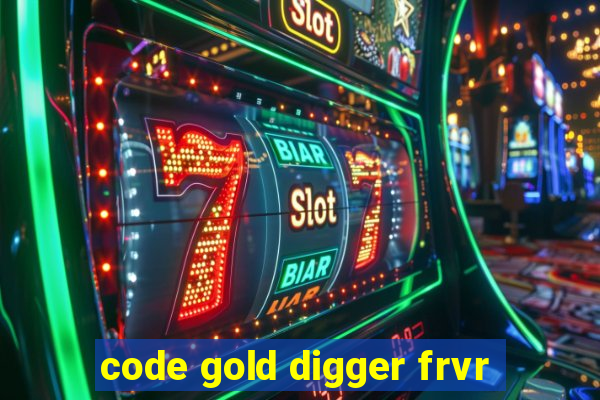 code gold digger frvr