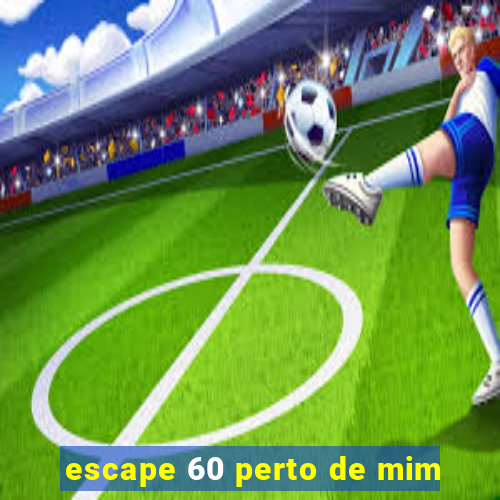 escape 60 perto de mim