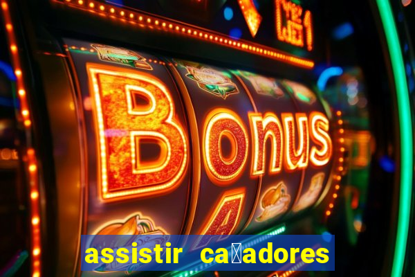 assistir ca莽adores de tesouros