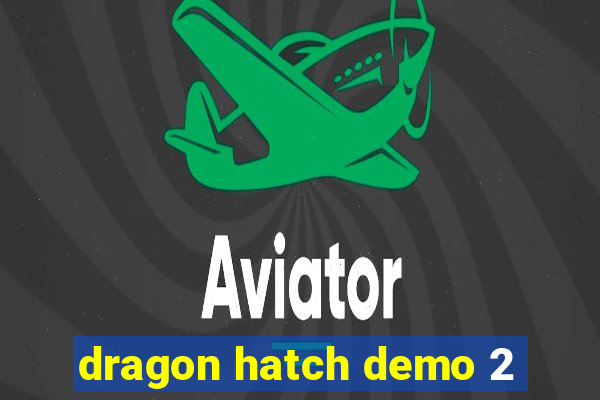 dragon hatch demo 2