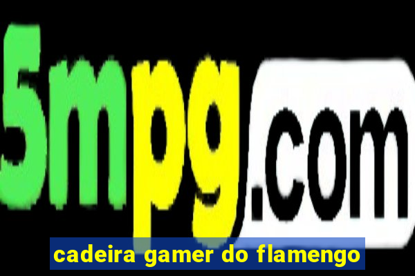 cadeira gamer do flamengo