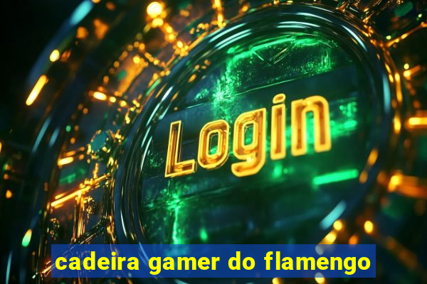 cadeira gamer do flamengo