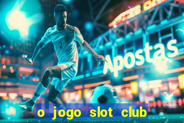 o jogo slot club paga mesmo