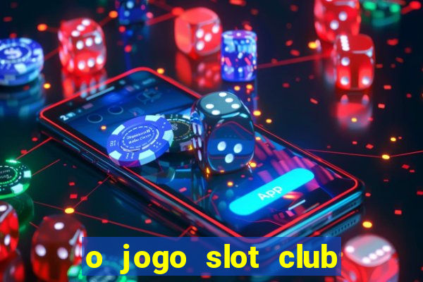 o jogo slot club paga mesmo