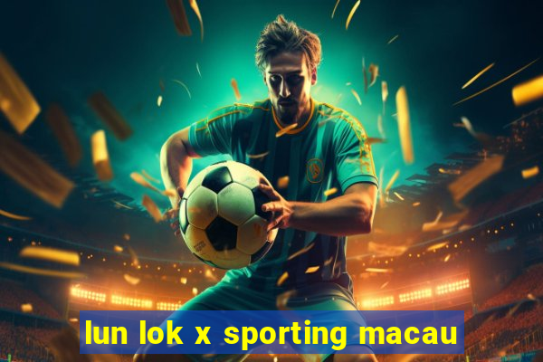 lun lok x sporting macau