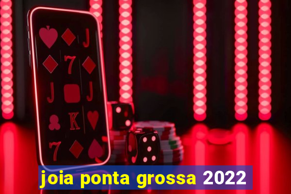 joia ponta grossa 2022