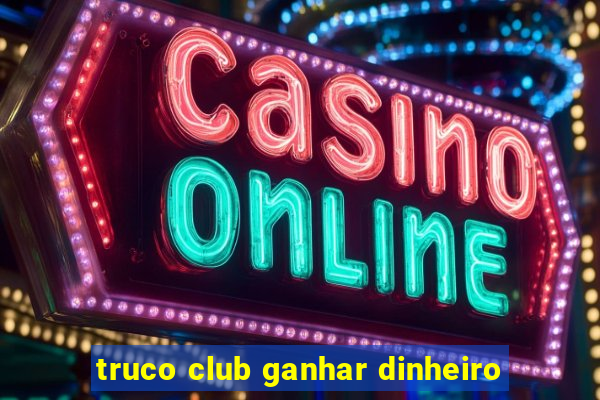 truco club ganhar dinheiro