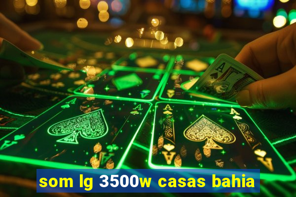 som lg 3500w casas bahia