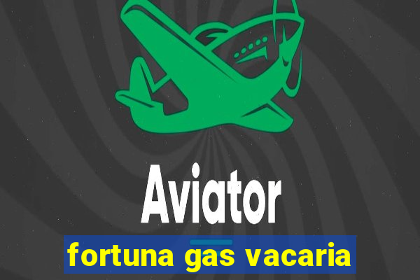 fortuna gas vacaria