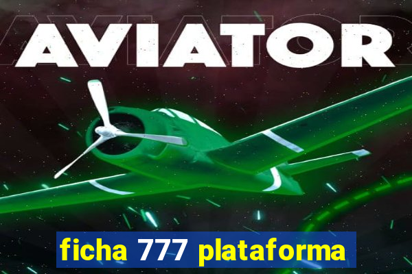 ficha 777 plataforma