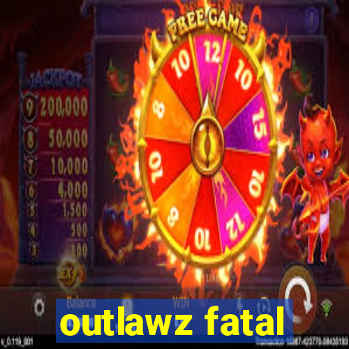 outlawz fatal