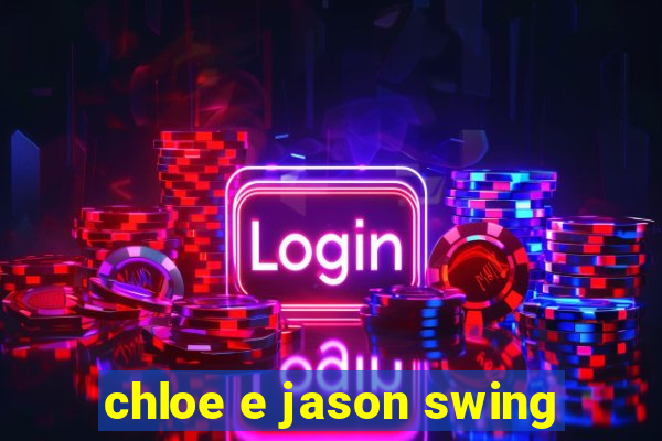 chloe e jason swing