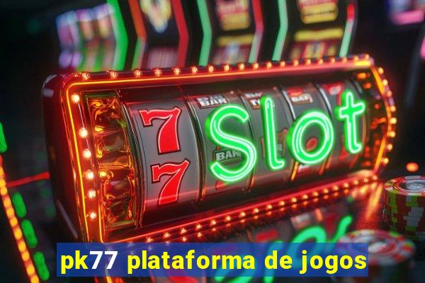 pk77 plataforma de jogos