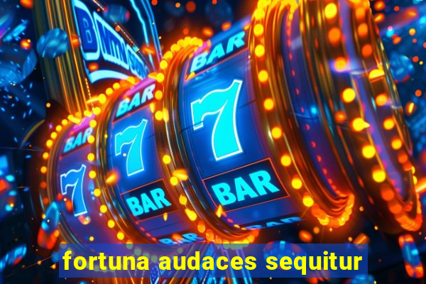 fortuna audaces sequitur