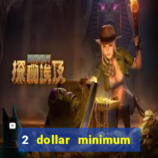 2 dollar minimum deposit casino