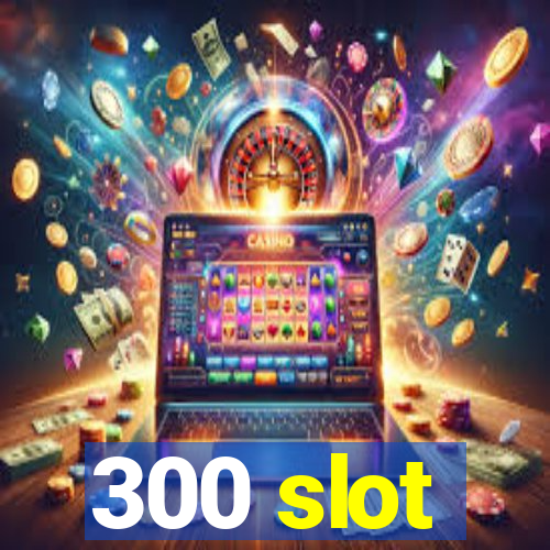 300 slot